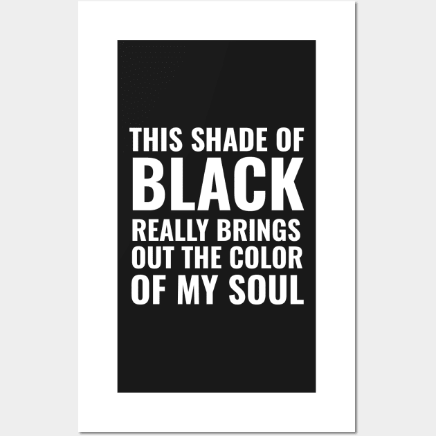 This shade of black really brings out the color of my soul Wall Art by mivpiv